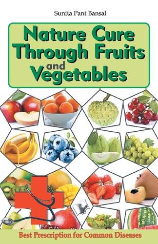 Cover image for Nature Cure Through Fruits and Vegetables: Best Natural Prescriptions for Common Everyday Diseases