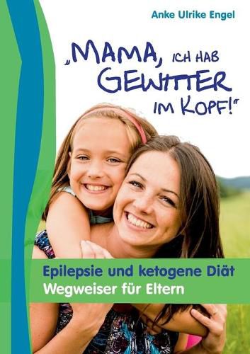 Cover image for Mama, ich hab Gewitter im Kopf: Epilepsie und Ketogene Diat - Wegweiser fur Eltern