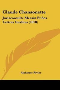 Cover image for Claude Chansonette: Jurisconsulte Messin Et Ses Lettres Inedites (1878)