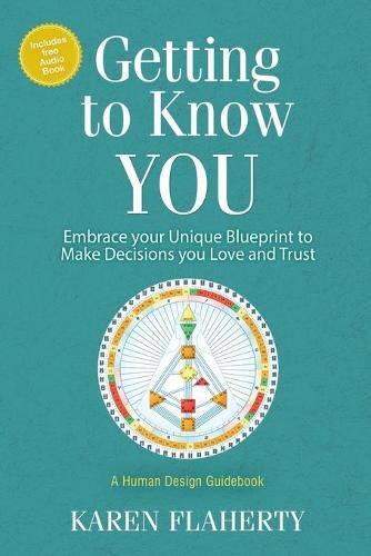 Cover image for Getting to Know YOU: Embrace Your Unique Blueprint to Make Decisions you Love and Trust - A Human Design Guidebook