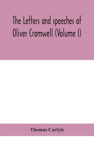 The letters and speeches of Oliver Cromwell (Volume I)