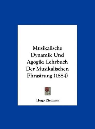 Musikalische Dynamik Und Agogik: Lehrbuch Der Musikalischen Phrasirung (1884)