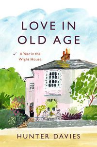 Cover image for Love in Old Age: My Year in the Wight House