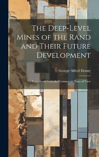 Cover image for The Deep-Level Mines of the Rand and Their Future Development