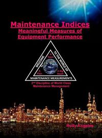 Cover image for Maintenance Indices - Meaningful Measures of Equipment Performance Analysis: 9th Discipline on World Class Maintenance Management