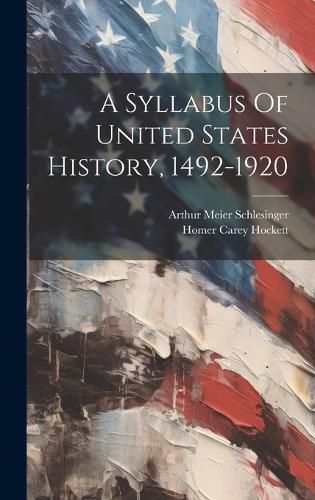 Cover image for A Syllabus Of United States History, 1492-1920