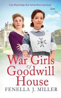 Cover image for The War Girls of Goodwill House: The start of a gripping historical saga series by Fenella J. Miller for 2022