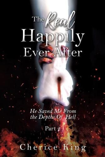 Cover image for The Real Happily Ever After: He Saved Me From the Depths Of Hell: Part 2