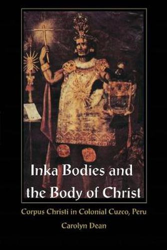 Cover image for Inka Bodies and the Body of Christ: Corpus Christi in Colonial Cuzco, Peru