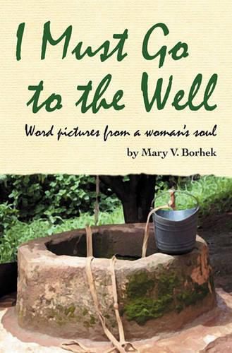 Cover image for I Must Go to the Well: Word pictures from a woman's soul