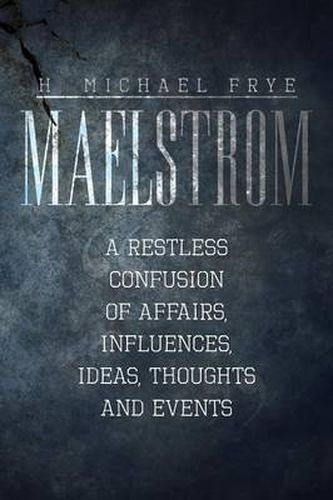 Cover image for Maelstrom: A Restless Confusion of Affairs, Influences, Ideas, Thoughts and Events