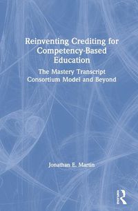 Cover image for Reinventing Crediting for Competency-Based Education: The Mastery Transcript Consortium Model and Beyond
