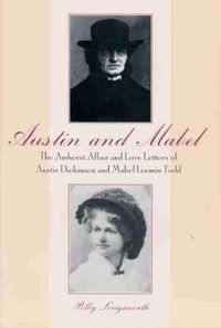 Cover image for Austin and Mabel: the Amherst Affair and Love Letters of Austin Dickinson and Mabel Loomis Todd