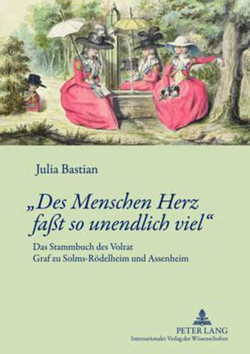 Cover image for Des Menschen Herz Fasst So Unendlich Viel: Das Stammbuch Des Volrat Graf Zu Solms-Roedelheim Und Assenheim- Edition Mit Kommentar Und Einfuehrung