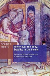 Cover image for Power Over the Body, Equality in the Family: Rights and Domestic Relations in Medieval Canon Law