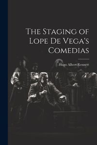 Cover image for The Staging of Lope de Vega's Comedias