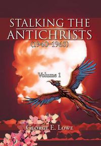 Cover image for Stalking the Antichrists (1940-1965) Volume 1: And Their False Nuclear Prophets, Nuclear Gladiators and Spirit Warriors 1940 - 2012