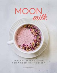 Cover image for Moon Milk: 55 Plant-Based Recipes for a Good Night's Sleep