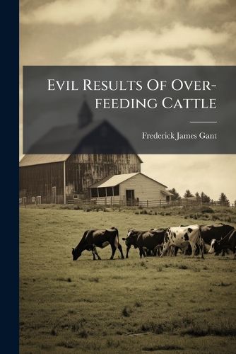 Cover image for Evil Results of Over-Feeding Cattle: A New Inquiry