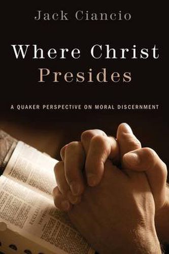 Cover image for Where Christ Presides: A Quaker Perspective on Moral Discernment