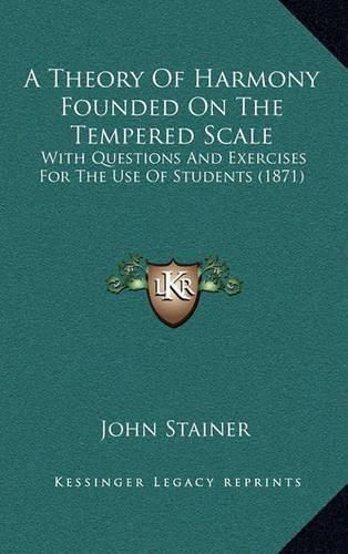 Cover image for A Theory of Harmony Founded on the Tempered Scale: With Questions and Exercises for the Use of Students (1871)