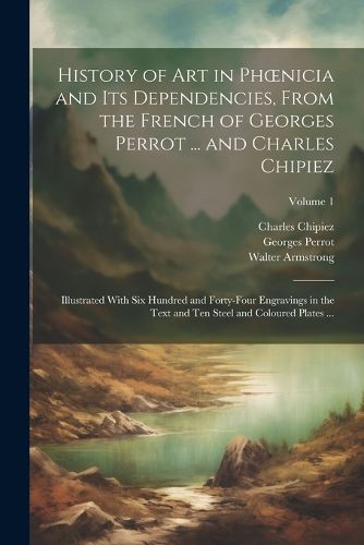 History of Art in Phoenicia and Its Dependencies, From the French of Georges Perrot ... and Charles Chipiez