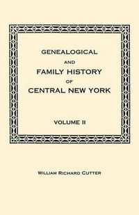 Cover image for Genealogical and Family History of Central New York. A Record of the Achievements of Her People in the Making of a Commonwealth and the Building of a Nation. Volume II