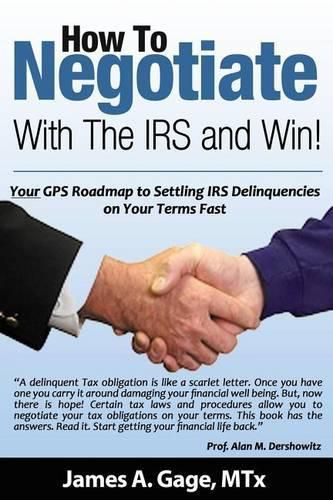 Cover image for How To Negotiate With The IRS and Win!: Your GPS Roadmap to Settling IRS Delinquencies - on Your Terms Fast.