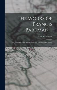 Cover image for The Works Of Francis Parkman ...