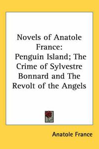 Cover image for Novels of Anatole France: Penguin Island; The Crime of Sylvestre Bonnard and the Revolt of the Angels