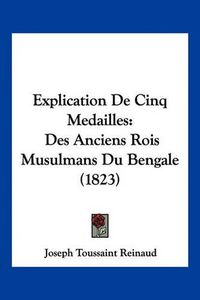 Cover image for Explication de Cinq Medailles: Des Anciens Rois Musulmans Du Bengale (1823)