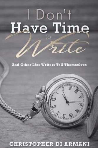 I Don't Have Time To Write And Other Lies Writers Tell Themselves