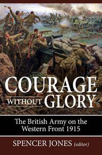 Cover image for Courage without Glory: The British Army on the Western Front 1915