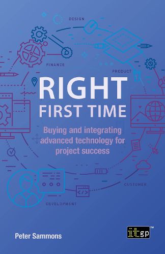 Cover image for Right First Time: Buying and Integrating Advanced Technology for Project Success