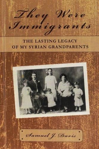 Cover image for They Were Immigrants: The Lasting Legacy of My Syrian Grandparents