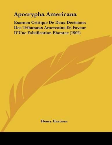 Cover image for Apocrypha Americana: Examen Critique de Deux Decisions Des Tribunaux Amercains En Faveur D'Une Falsification Ehontee (1902)