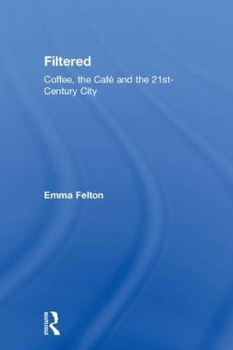 Cover image for Filtered: Coffee, the Cafe  and the 21st-Century City