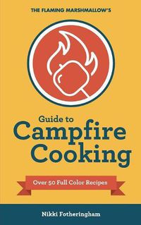 Cover image for The Flaming Marshmallow's Guide to Campfire Cooking