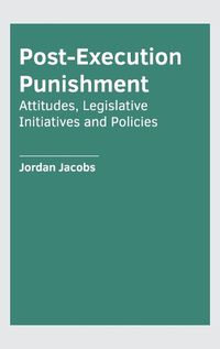 Cover image for Post-Execution Punishment: Attitudes, Legislative Initiatives and Policies