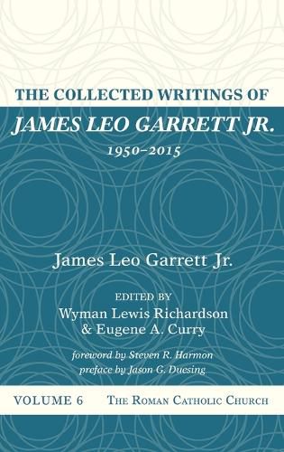 The Collected Writings of James Leo Garrett Jr., 1950-2015