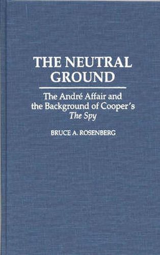 Cover image for The Neutral Ground: The Andre Affair and the Background of Cooper's The Spy