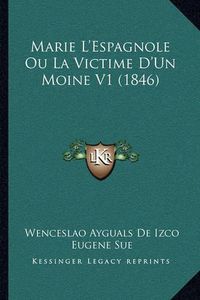 Cover image for Marie L'Espagnole Ou La Victime D'Un Moine V1 (1846)