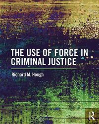 Cover image for The Use of Force in Criminal Justice