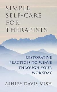 Cover image for Simple Self-Care for Therapists: Restorative Practices to Weave Through Your Workday