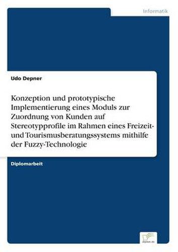 Cover image for Konzeption und prototypische Implementierung eines Moduls zur Zuordnung von Kunden auf Stereotypprofile im Rahmen eines Freizeit- und Tourismusberatungssystems mithilfe der Fuzzy-Technologie