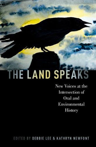 Cover image for The Land Speaks: New Voices at the Intersection of Oral and Environmental History