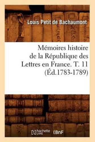Cover image for Memoires Histoire de la Republique Des Lettres En France. T. 11 (Ed.1783-1789)