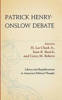 Cover image for Patrick Henry-Onslow Debate: Liberty and Republicanism in American Political Thought