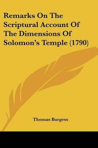 Cover image for Remarks on the Scriptural Account of the Dimensions of Solomon's Temple (1790)