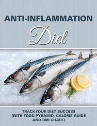 Cover image for Anti-Inflammation Diet: Track Your Diet Success (with Food Pyramid, Calorie Guide and BMI Chart)